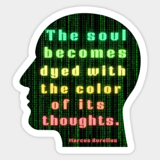 Marcus Aurelius quote: the soul becomes dyed with the color of its thoughts Sticker